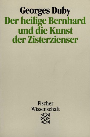 Der heilige Bernhard und die Kunst der Zisterzienser. Aus dem Franz. von Maria Heurtaux, Fischer 10727 : Fischer-Wissenschaft. - Duby, Georges