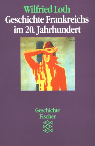 Geschichte Frankreichs im 20. Jahrhundert. Wilfried Loth / Fischer ; 10860 : Geschichte - Loth, Wilfried (Verfasser)