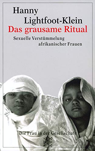 Das grausame Ritual. Sexuelle VerstÃ¼mmelung afrikanischer Frauen. ( Die Frau in der Gesellschaft). (9783596109937) by Lightfoot-Klein, Hanny