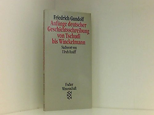 Anfänge deutscher Geschichtsschreibung von Tschudi bis Winckelmann. Aufgrund nachgelassener Schriften Friedrich Gundolfs bearbeitet und herausgegeben von Edgar Wind. Mit einem Nachwort zur Neuausgabe von Ulrich Raulff. Fischer 11241, Fischer-Wissenschaft. - Gundolf, Friedrich