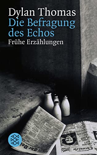 Die Befragung des Echos, Frühe Erzählungen und Aufsätze, Aus dem Englischen von Erich Fried u.a., - Thomas, Dylan