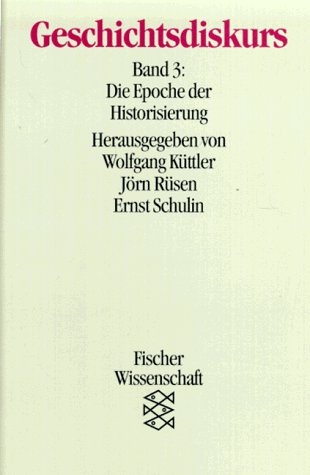 Geschichtsdiskurs. Bd. 3: Die Epoche der Historisierung.