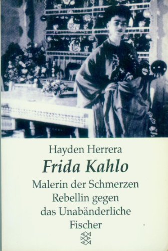 Frida Kahlo. Malerin der Schmerzen - Rebellin gegen das Unabänderliche.