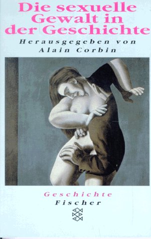 Stock image for Die sexuelle Gewalt in der Geschichte (Taschenbuch) von Alain Corbin (Herausgeber) for sale by Nietzsche-Buchhandlung OHG