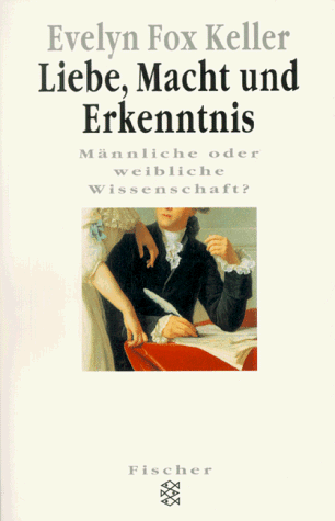 Liebe, Macht und Erkenntnis. Männliche oder weibliche Wissenschaft? - Evelyn Fox Keller