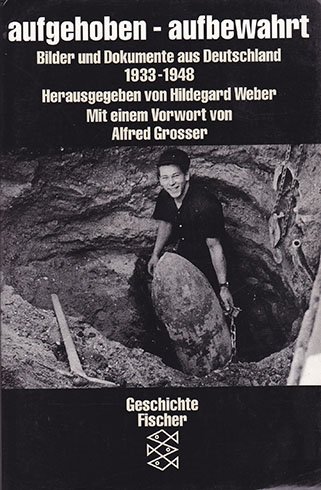 Aufgehoben - aufbewahrt: Bilder und Dokumente aus Deutschland 1933-1948. Mit einem Vorwort von Al...