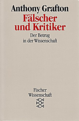 Fälscher und Kritiker : der Betrug in der Wissenschaft. Aus dem Amerikan. von Ebba D. Drolshagen / Fischer ; 12772 : Fischer Wissenschaft - Grafton, Anthony