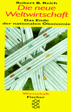 Die neue Weltwirtschaft : Das Ende der nationalen Ökonomie. (Nr. 12833) Fischer - Reich, Robert B.