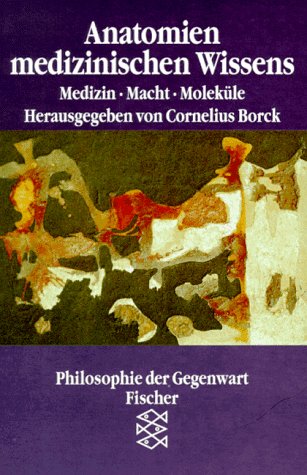Anatomien medizinischen Wissens. Medizin - Macht - Moleküle. Herausgeber: Cornelius Borck. Mit Be...