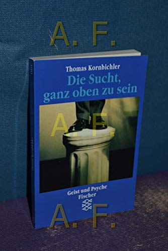 Beispielbild fr Die Sucht, ganz oben zu sein. Zur Psychopathologie des Machtstrebens (Broschiert) von Thomas Kornbichler (Autor) zum Verkauf von Nietzsche-Buchhandlung OHG