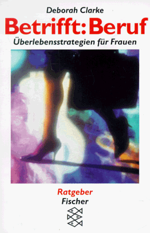 Betrifft: Beruf: Überlebensstrategien für Frauen