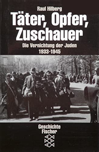 Täter, Opfer, Zuschauer: Die Vernichtung der Juden 1933-1945: Die Vernichtung der Juden 1933-1945. (Die Zeit des Nationalsozialismus) - Raul Hilberg