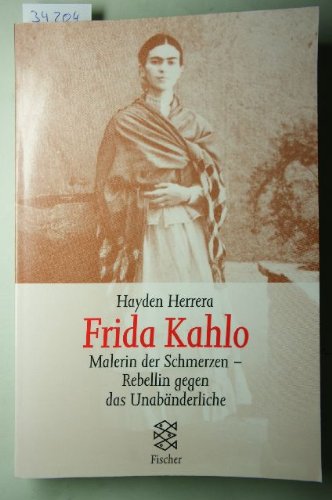 Frida Kahlo : Malerin der Schmerzen - Rebellin gegen das Unabänderliche. Aus dem Amerikan. übers. von Dieter Mulch, Fischer ; 13553 - Herrera, Hayden