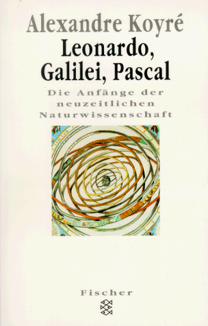 Leonardo, Galilei, Pascal. Die AnfÃ¤nge der neuzeitlichen Naturwissenschaften. (9783596137763) by Koyre, Alexandre