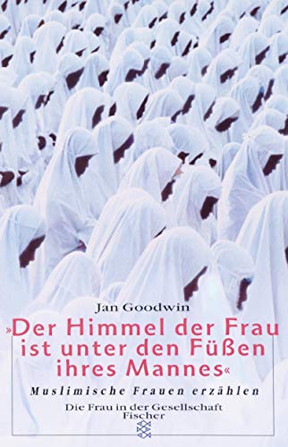 'Der Himmel der Frau ist unter den FÃ¼ÃŸen ihres Mannes.' Muslimische Frauen erzÃ¤hlen. (9783596138456) by Goodwin, Jan