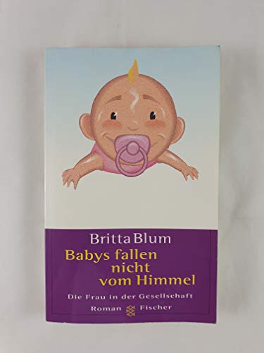 Babys fallen nicht vom Himmel: Roman - Britta Blum