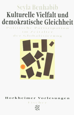 Kulturelle Vielfalt und demokratische Gleichheit : politische Partizipation im Zeitalter der Globalisierung ; [Horkheimer-Vorlesungen]. Aus dem Amerikan. von Ursula Gräfe / Fischer ; 14072 : Forum Wissenschaft : Philosophie - Benhabib, Seyla (Verfasser)