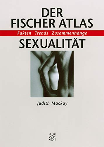 Der Fischer-Atlas Sexualität : Fakten, Trends, Zusammenhänge. Fischer ; 14090; - Mackay, Judith