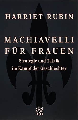 Machiavelli für Frauen: Strategie und Taktik im Kampf der Geschlechter - Rubin, Harriet