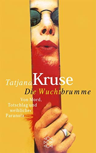 Die Wuchtbrumme. Von Mord, Totschlag und weiblicher Paranoia. (9783596147045) by Kruse, Tatjana