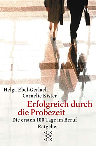 Die ersten hundert Tage im Beruf. Erfolgreich durch die Probezeit. (9783596147458) by Ebel-Gerlach, Helga; Kister, Cornelie