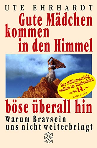 Stock image for Gute Mädchen kommen in den Himmel, b se überall hin: Warum Bravsein uns nicht weiterbringt for sale by Half Price Books Inc.