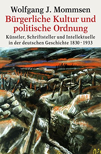 Bürgerliche Kultur und politische Ordnung: Künstler, Schriftsteller und Intellektuelle in der deutschen Geschichte 1830-1933
