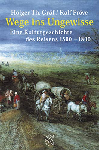 Wege ins Ungewisse. Eine Kulturgschichte des Reisens 1500 - 1800. (9783596150816) by GrÃ¤f, Holger Thomas; PrÃ¶ve, Ralf