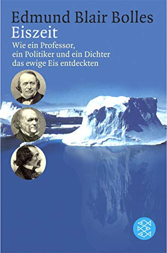 Eiszeit: Wie ein Professor, ein Politiker und ein Dichter das ewige Eis entdeckten (Fischer Sachbücher) - Bolles Edmund, Blair