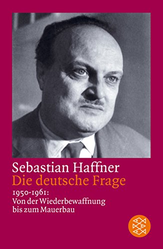 Die deutsche Frage: 1950-1961: Von der Wiederbewaffnung bis zum Mauerbau - Haffner, Sebastian und Hrsg. v. Rainer Nitsche