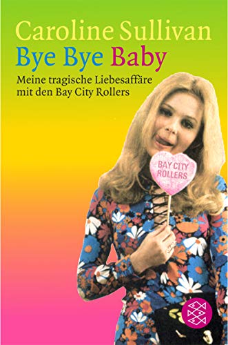 Bye Bye Baby. Meine tragische LiebesaffÃ¤re mit den Bay City Rollers. (9783596156849) by Sullivan, Caroline