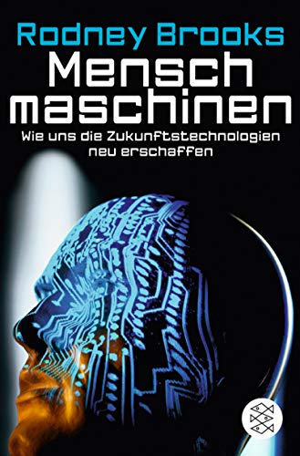 Menschmaschinen: Wie uns die Zukunftstechnologien neu erschaffen (Fischer Sachbücher) - Brooks, Rodney
