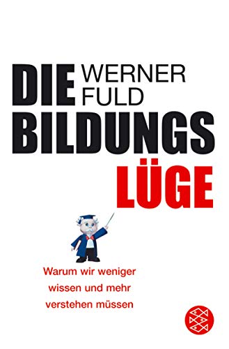 Die Bildungslüge: Warum wir weniger wissen und mehr verstehen müssen - Fuld, Werner