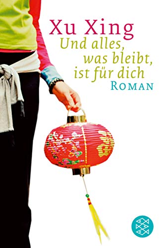 Und alles, was bleibt, ist für dich: Roman (Fischer Taschenbücher) - Xu, Xing, Schweiger Irmy und Mayer Rupprecht