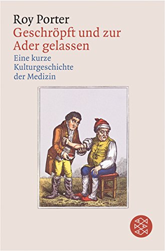 Geschröpft und zur Ader gelassen: Eine kleine Kulturgeschichte der Medizin: Eine kurze Kulturgeschichte der Medizin - Porter, Roy