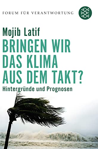 Bringen wir das Klima aus dem Takt? Hintergründe und Prognosen. Forum für Verantwortung - Wiegandt, Klaus und Mojib Latif