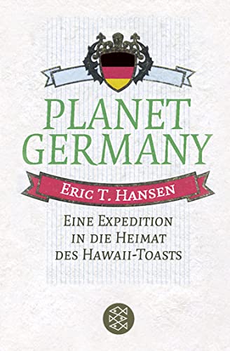 Planet Germany. Eine Expedition in die Heimat des Hawaii-Toasts : Eine Expedition in die Heimat des Hawaii-Toasts - Eric T. Hansen