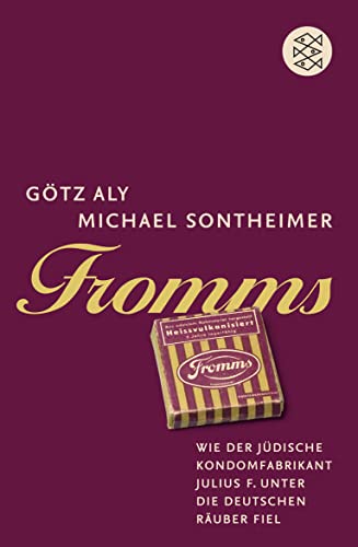 Fromms : Wie der jüdische Kondomfabrikant Julius F. unter die deutschen Räuber fiel - Götz Aly