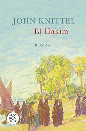 El Hakim Roman aus dem neuzeitlichen Ägypten - Knittel, John (Verfasser) und Margaret (Mitwirkender) Furtwängler-Knittel