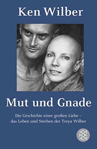 9783596180677: Mut und Gnade: Die Geschichte einer großen Liebe - das Leben und Sterben der Treya Wilber