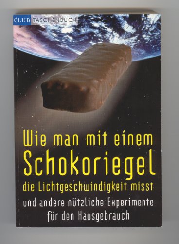 Beispielbild fr Wie man mit einem Schokoriegel die Lichtgeschwindigkeit misst und andere ntzlic Wie man mit einem Schokoriegel die Lichtgeschwindigkeit misst und andere ntzliche Experimente fr den Hausgebrauch zum Verkauf von Buch- und Kunsthandlung Wilms Am Markt Wilms e.K.