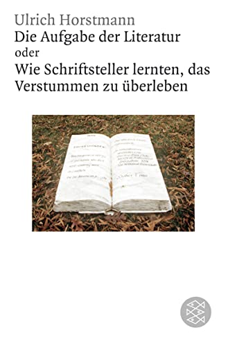 9783596183616: Die Aufgabe der Literatur: Wie Schriftsteller lernten, das Verstummen zu berleben: 18361