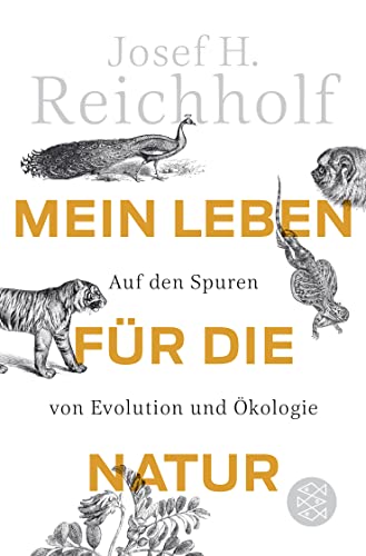 Mein Leben für die Natur: Auf den Spuren von Evolution und Ökologie : Auf den Spuren von Evolution und Ökologie - Prof. Dr. Josef H. Reichholf