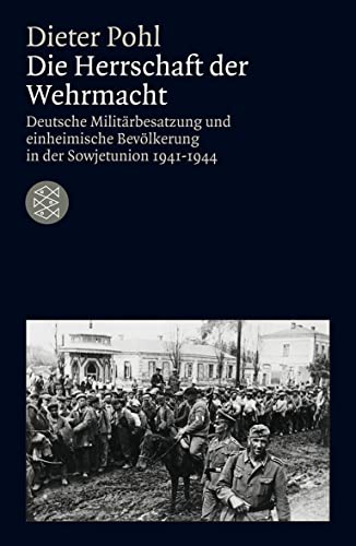 Die Herrschaft der Wehrmacht: Deutsche Militärbesatzung und einheimische Bevölkerung in der Sowjetunion 1941-1944 deutsche Militärbesatzung und einheimische Bevölkerung in der Sowjetunion 1941 - 1944 - Pohl, Dieter