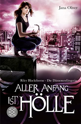 Aller Anfang ist Hölle: Riley Blackthorne - Die Dämonenfängerin 1 - Roman : Roman - Jana Oliver