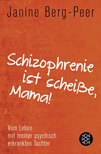Schizophrenie ist scheiße, Mama!: Vom Leben mit meiner psychisch erkrankten Tochter - Berg-Peer, Janine