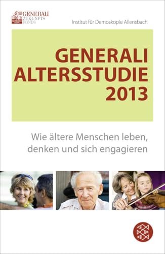 Generali-Altersstudie .; Teil: 2013. Wie ältere Menschen leben, denken und sich engagieren Hrsg.:...