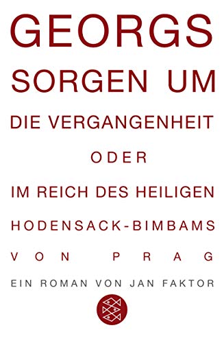 Georgs Sorgen um die Vergangenheit oder Im Reich des heiligen Hodensack-Bimbams von Prag: Roman - Faktor, Jan