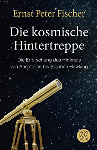 Die kosmische Hintertreppe: Die Erforschung des Himmels von Aristoteles bis Stephen Hawking - Fischer Ernst, Peter