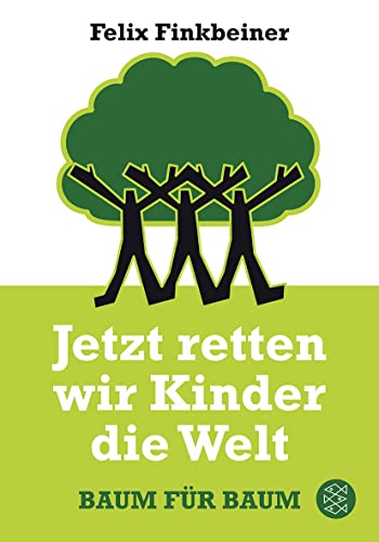 Jetzt retten wir Kinder die Welt : Baum für Baum. Fischer 19277, ein Mut- und Mitmachbuch,